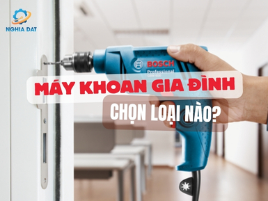 Nên mua máy khoan gia đình loại nào phù hợp?