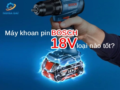 Máy khoan pin Bosch 18V loại nào tốt nên dùng