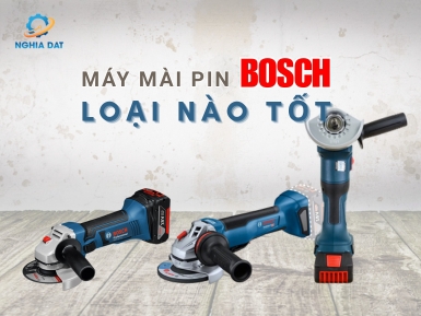 Máy mài pin Bosch loại nào tốt nên dùng