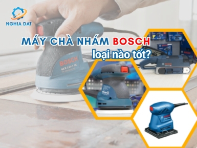 Máy chà nhám Bosch loại nào tốt nên dùng