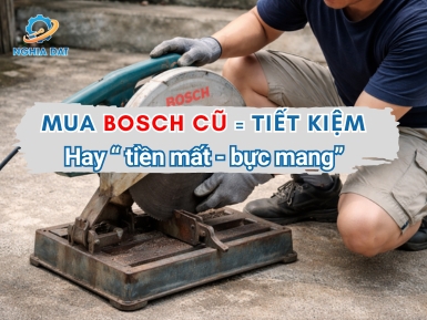 Có nên mua máy cắt Bosch cũ không? Ưu nhược điểm cần biết